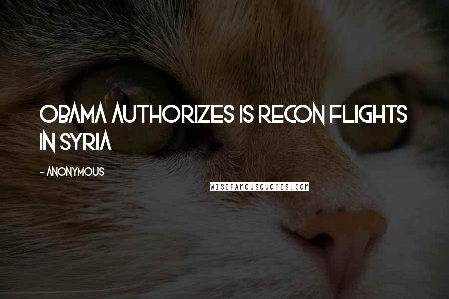 Anonymous Quotes: Obama Authorizes IS Recon Flights in Syria