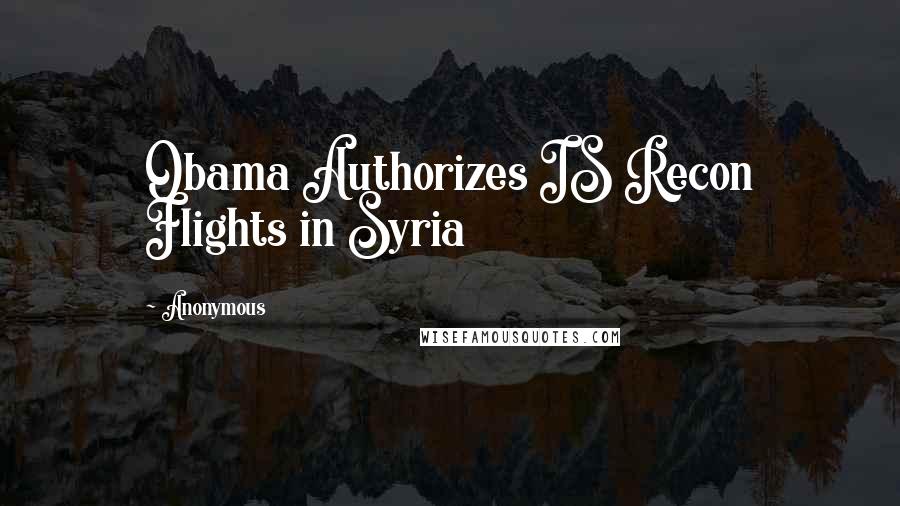 Anonymous Quotes: Obama Authorizes IS Recon Flights in Syria