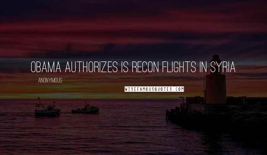 Anonymous Quotes: Obama Authorizes IS Recon Flights in Syria