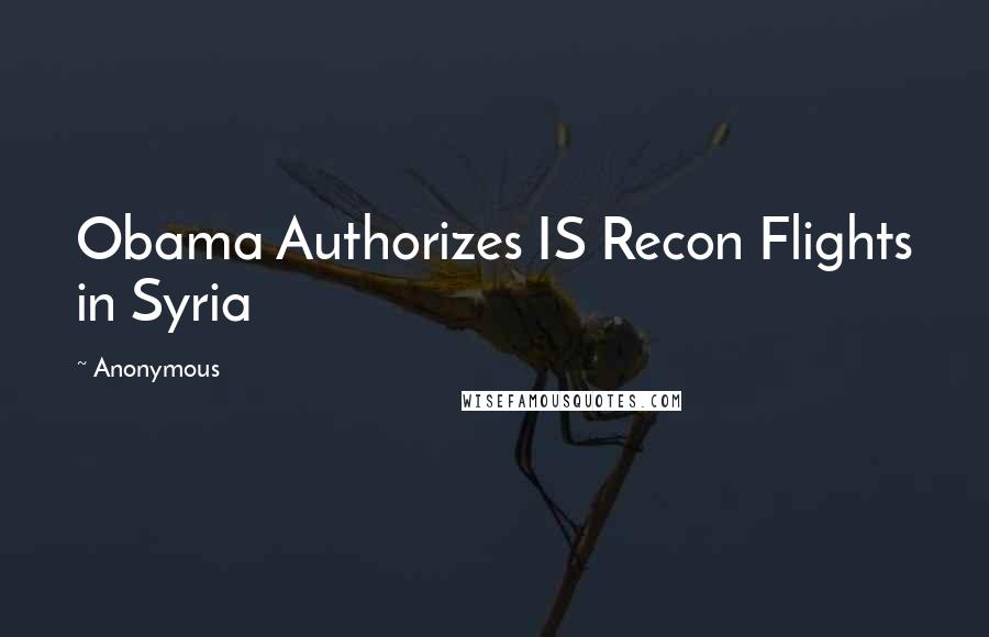 Anonymous Quotes: Obama Authorizes IS Recon Flights in Syria