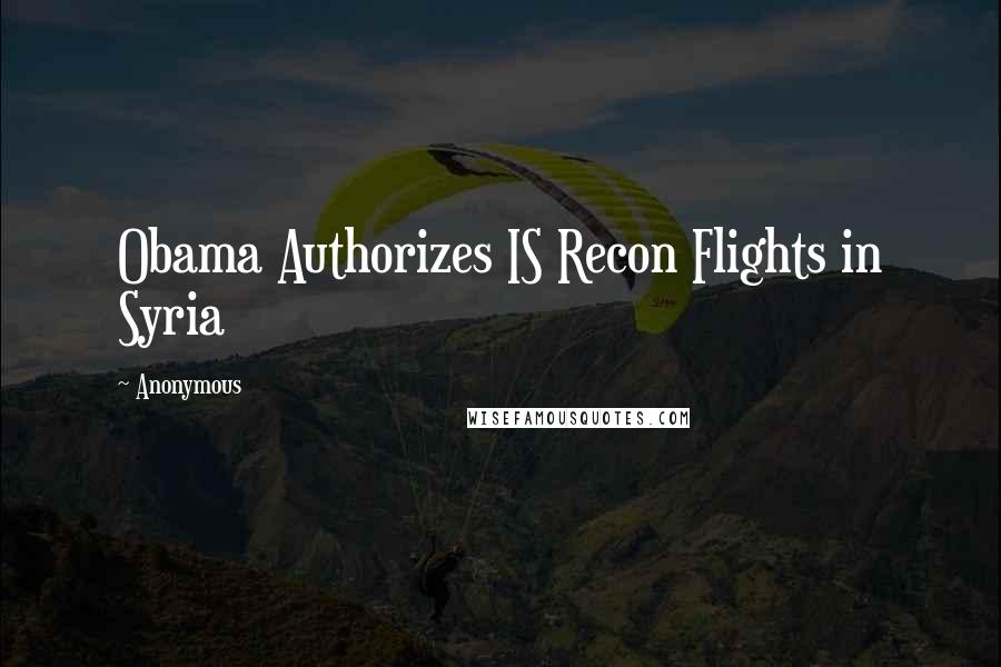 Anonymous Quotes: Obama Authorizes IS Recon Flights in Syria