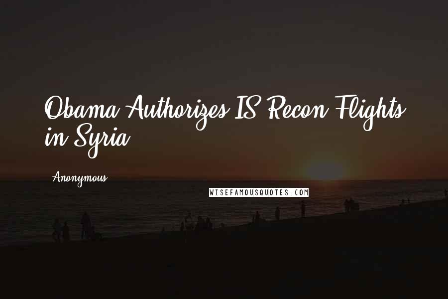 Anonymous Quotes: Obama Authorizes IS Recon Flights in Syria