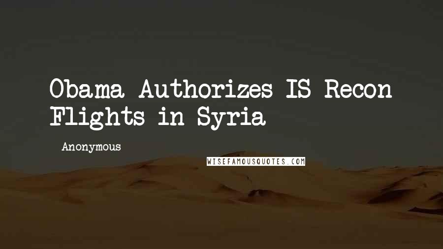 Anonymous Quotes: Obama Authorizes IS Recon Flights in Syria