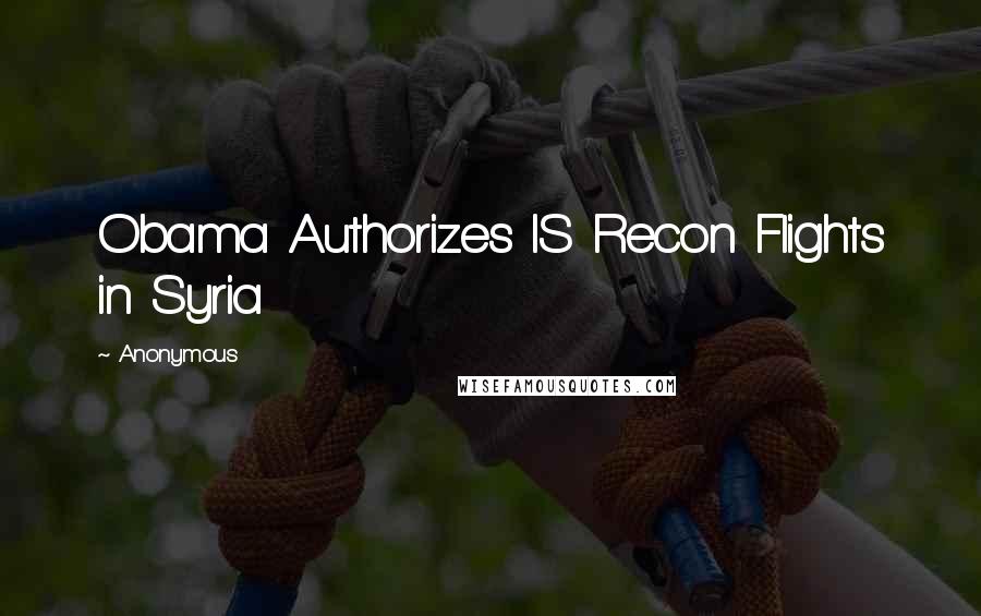 Anonymous Quotes: Obama Authorizes IS Recon Flights in Syria