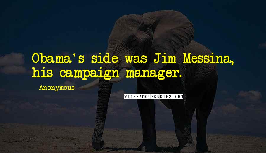 Anonymous Quotes: Obama's side was Jim Messina, his campaign manager.