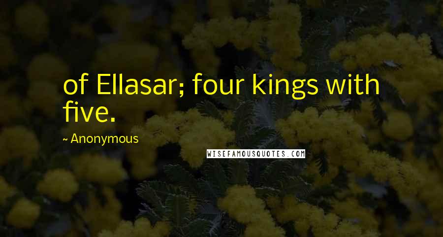 Anonymous Quotes: of Ellasar; four kings with five.