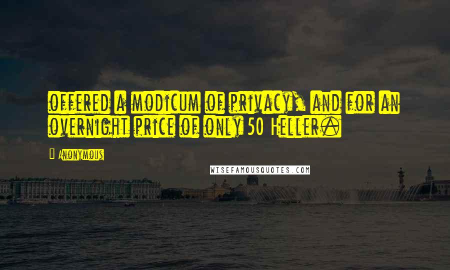 Anonymous Quotes: offered a modicum of privacy, and for an overnight price of only 50 Heller.