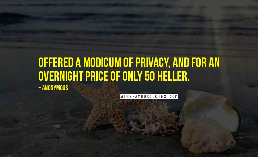 Anonymous Quotes: offered a modicum of privacy, and for an overnight price of only 50 Heller.