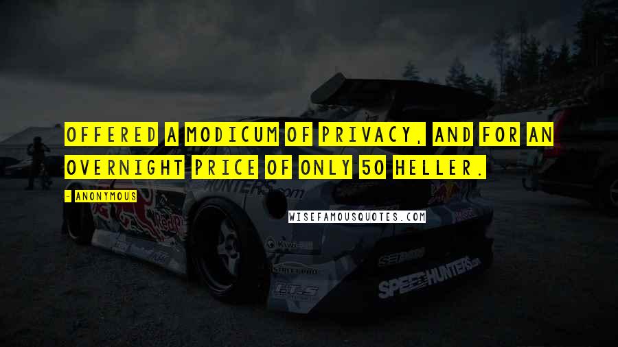 Anonymous Quotes: offered a modicum of privacy, and for an overnight price of only 50 Heller.