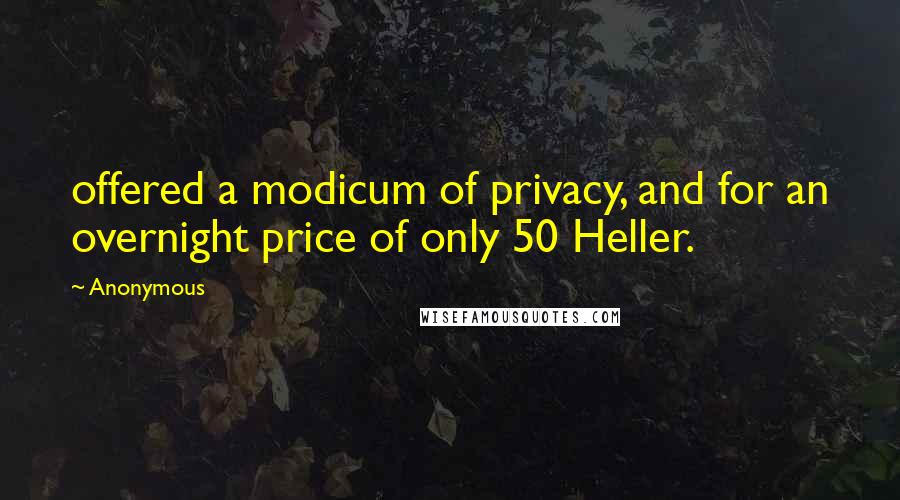 Anonymous Quotes: offered a modicum of privacy, and for an overnight price of only 50 Heller.