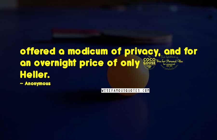 Anonymous Quotes: offered a modicum of privacy, and for an overnight price of only 50 Heller.