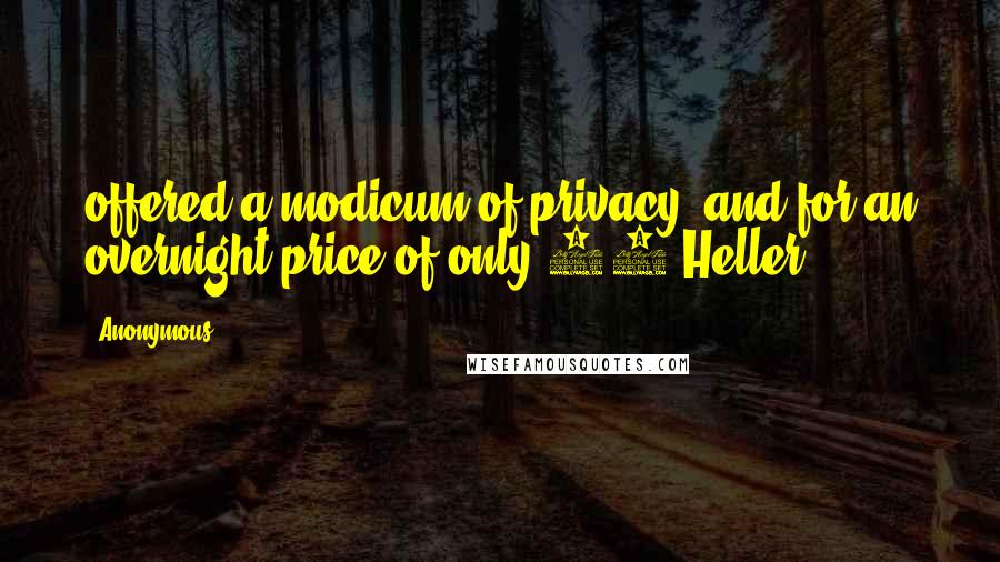 Anonymous Quotes: offered a modicum of privacy, and for an overnight price of only 50 Heller.
