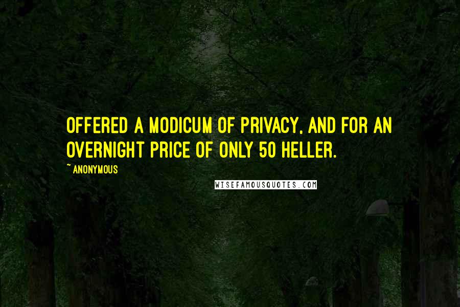 Anonymous Quotes: offered a modicum of privacy, and for an overnight price of only 50 Heller.