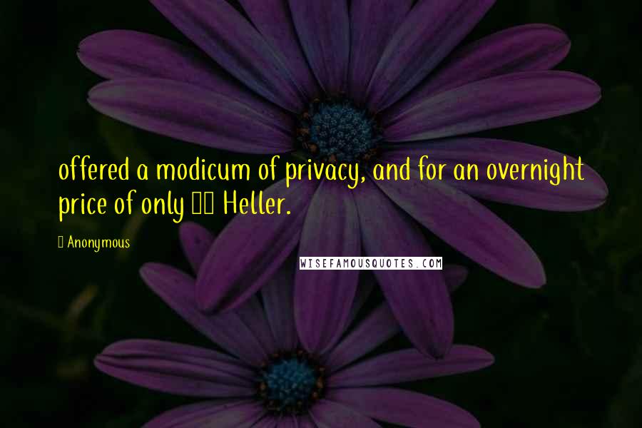 Anonymous Quotes: offered a modicum of privacy, and for an overnight price of only 50 Heller.