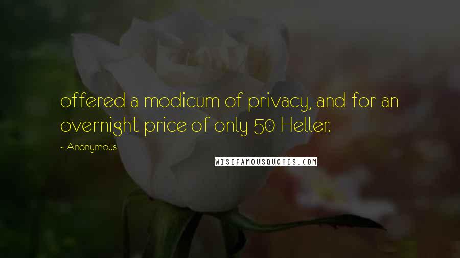 Anonymous Quotes: offered a modicum of privacy, and for an overnight price of only 50 Heller.