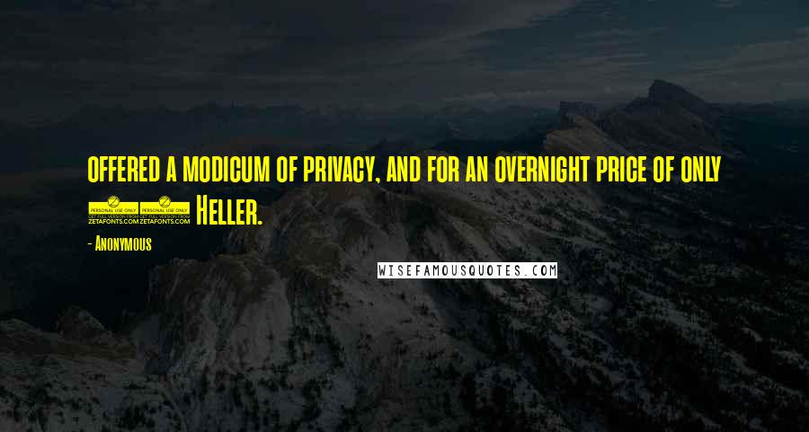 Anonymous Quotes: offered a modicum of privacy, and for an overnight price of only 50 Heller.