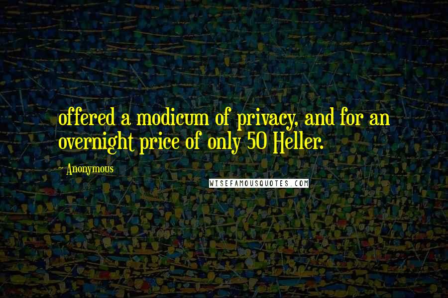 Anonymous Quotes: offered a modicum of privacy, and for an overnight price of only 50 Heller.