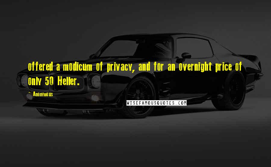 Anonymous Quotes: offered a modicum of privacy, and for an overnight price of only 50 Heller.