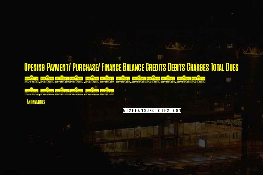 Anonymous Quotes: Opening Payment/ Purchase/ Finance Balance Credits Debits Charges Total Dues 5,983.03 5,983.03 7,708.88