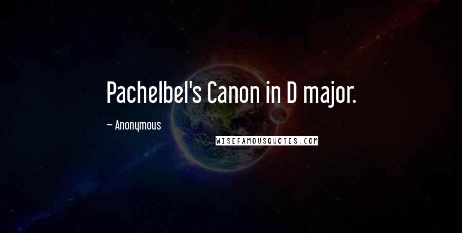 Anonymous Quotes: Pachelbel's Canon in D major.