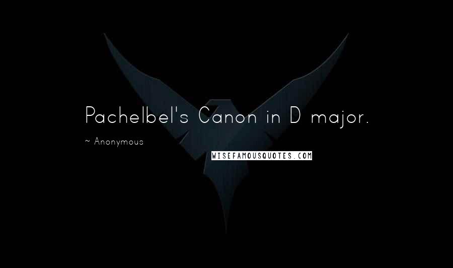 Anonymous Quotes: Pachelbel's Canon in D major.