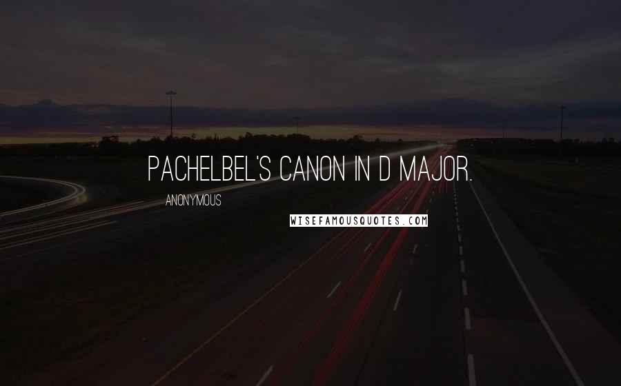 Anonymous Quotes: Pachelbel's Canon in D major.