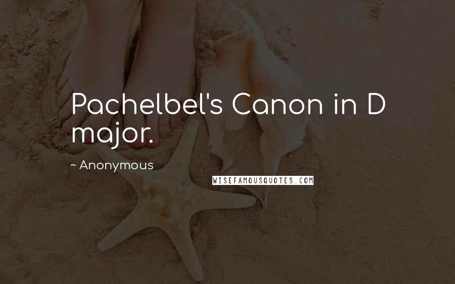 Anonymous Quotes: Pachelbel's Canon in D major.