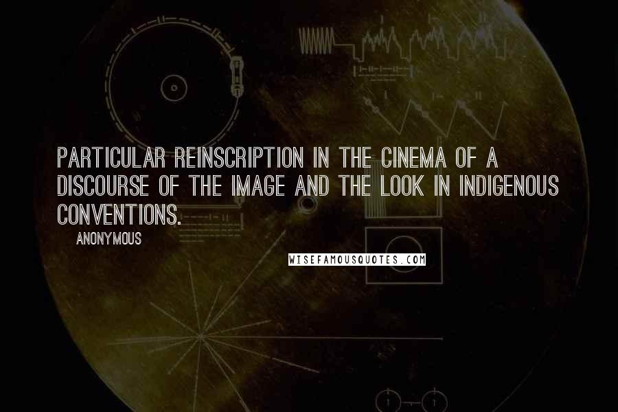 Anonymous Quotes: Particular reinscription in the cinema of a discourse of the image and the look in indigenous conventions.