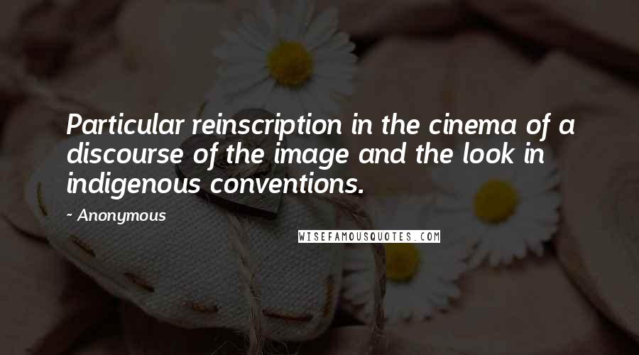 Anonymous Quotes: Particular reinscription in the cinema of a discourse of the image and the look in indigenous conventions.