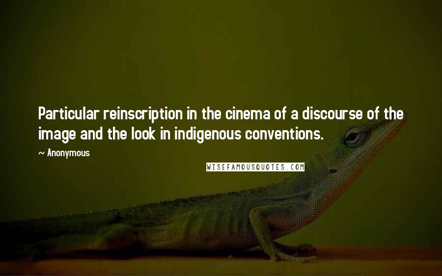 Anonymous Quotes: Particular reinscription in the cinema of a discourse of the image and the look in indigenous conventions.