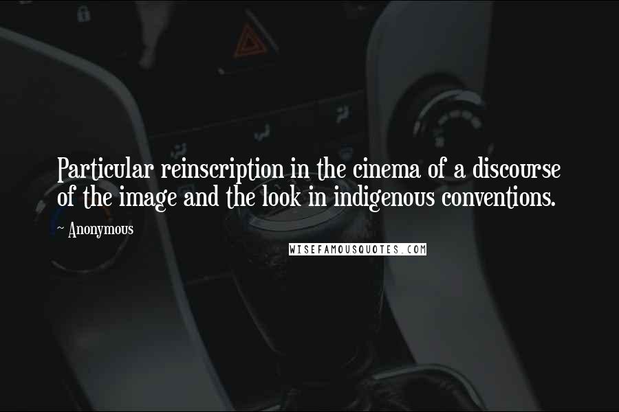 Anonymous Quotes: Particular reinscription in the cinema of a discourse of the image and the look in indigenous conventions.