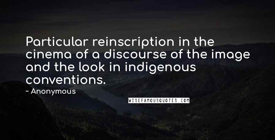 Anonymous Quotes: Particular reinscription in the cinema of a discourse of the image and the look in indigenous conventions.