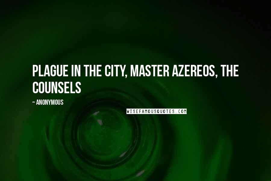 Anonymous Quotes: Plague in the city, Master Azereos, the Counsels