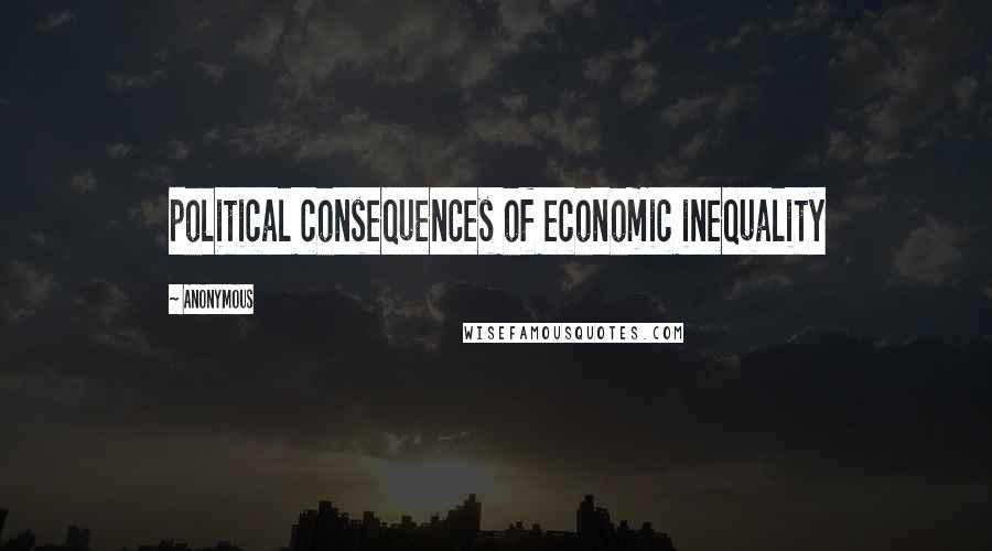 Anonymous Quotes: political consequences of economic inequality