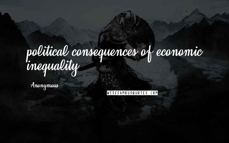 Anonymous Quotes: political consequences of economic inequality