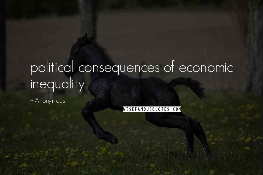 Anonymous Quotes: political consequences of economic inequality