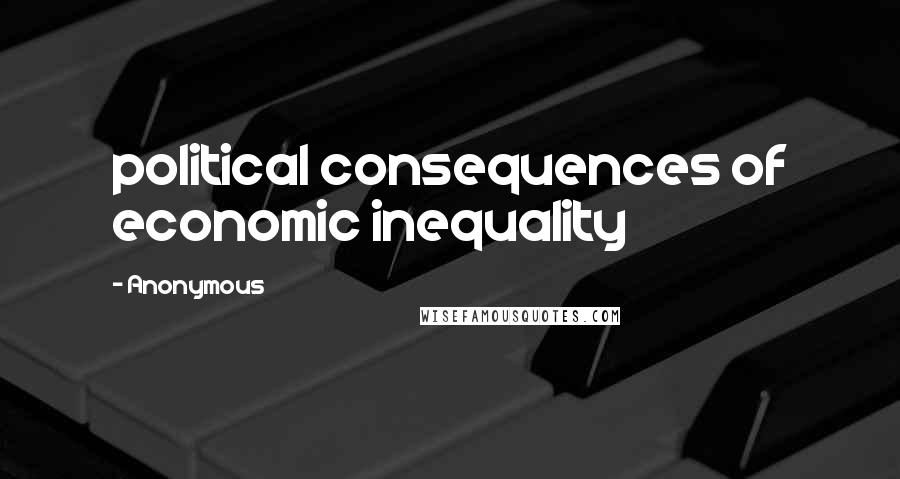 Anonymous Quotes: political consequences of economic inequality