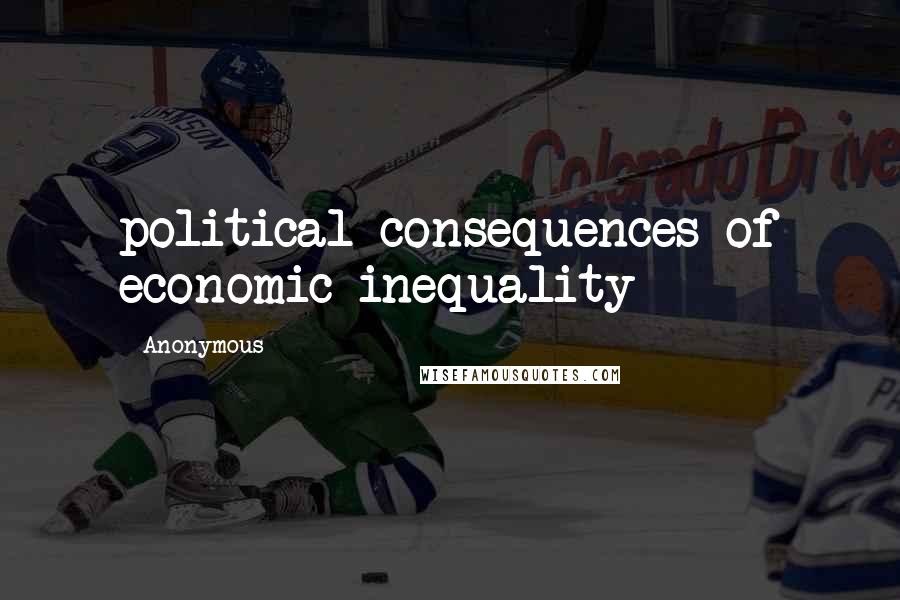 Anonymous Quotes: political consequences of economic inequality