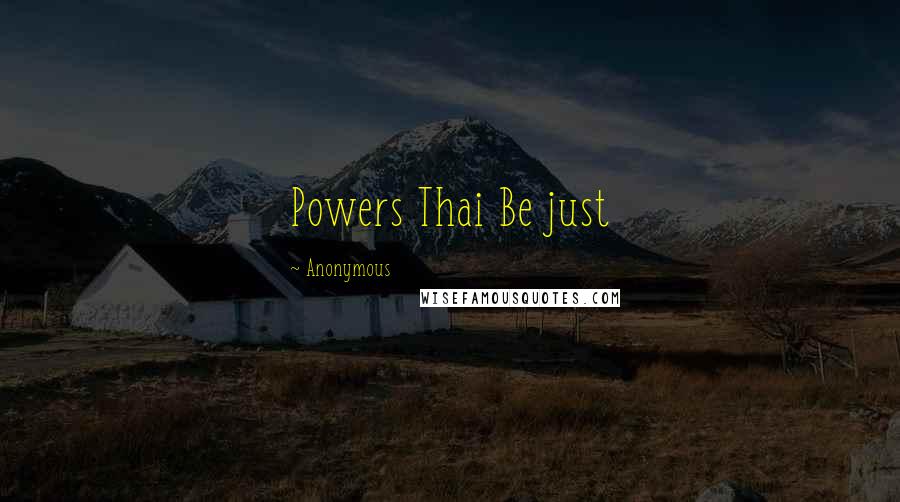 Anonymous Quotes: Powers Thai Be just