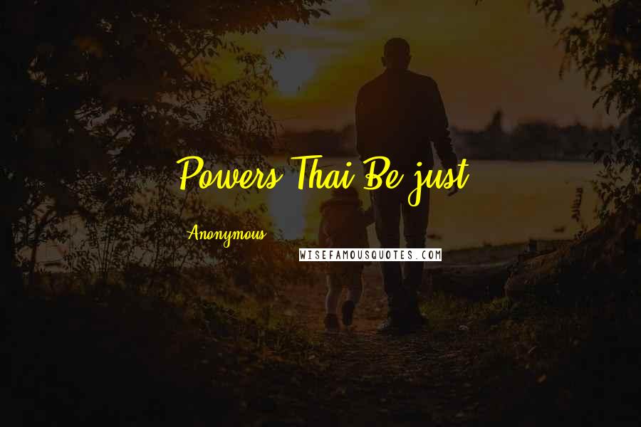 Anonymous Quotes: Powers Thai Be just