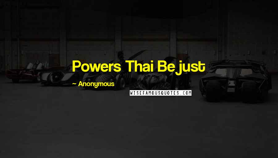 Anonymous Quotes: Powers Thai Be just
