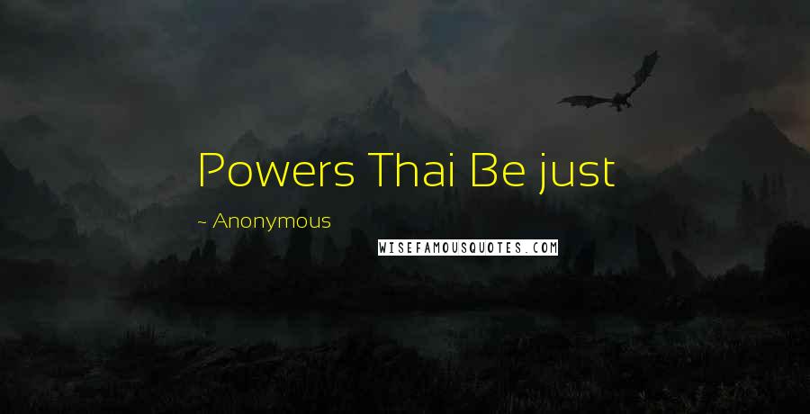 Anonymous Quotes: Powers Thai Be just
