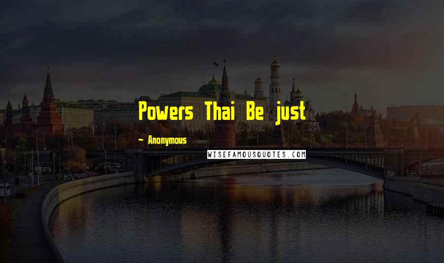 Anonymous Quotes: Powers Thai Be just