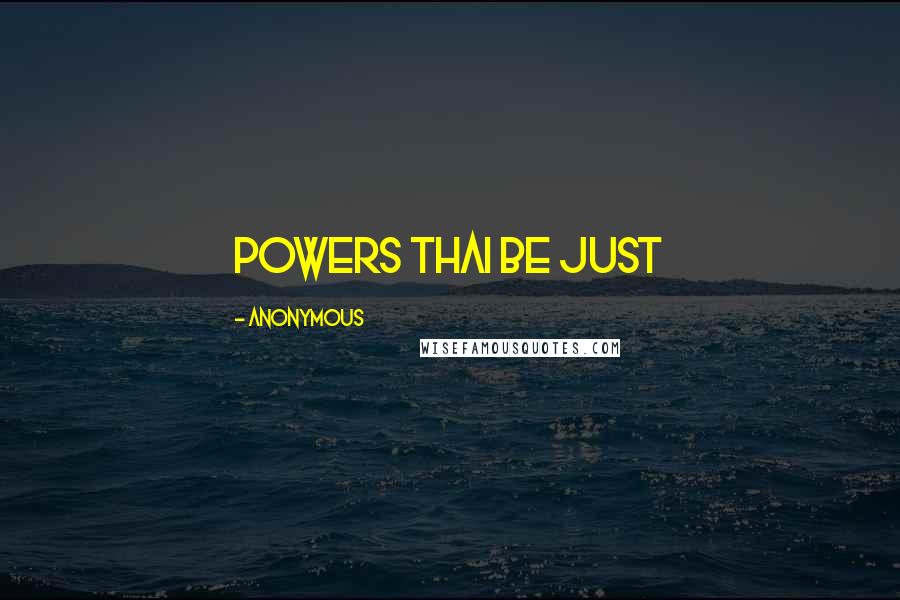 Anonymous Quotes: Powers Thai Be just