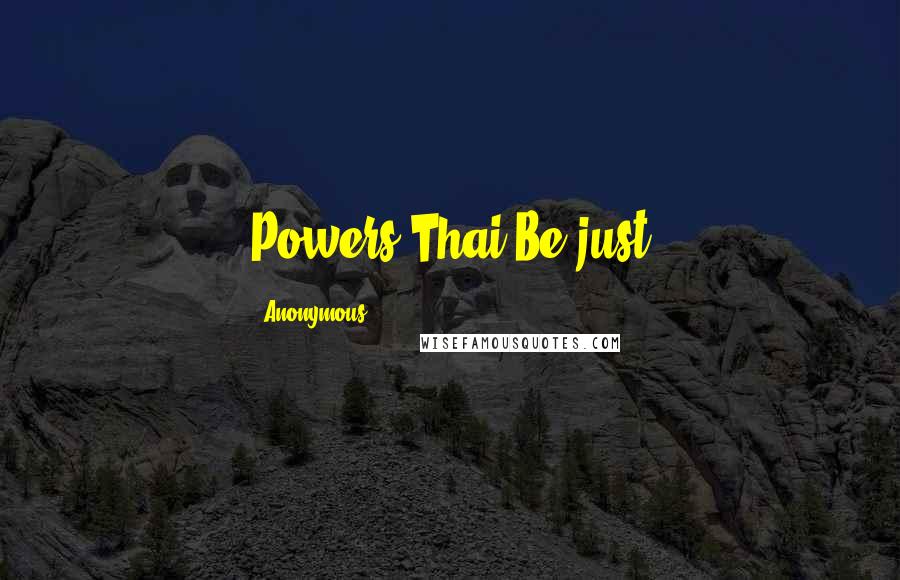 Anonymous Quotes: Powers Thai Be just