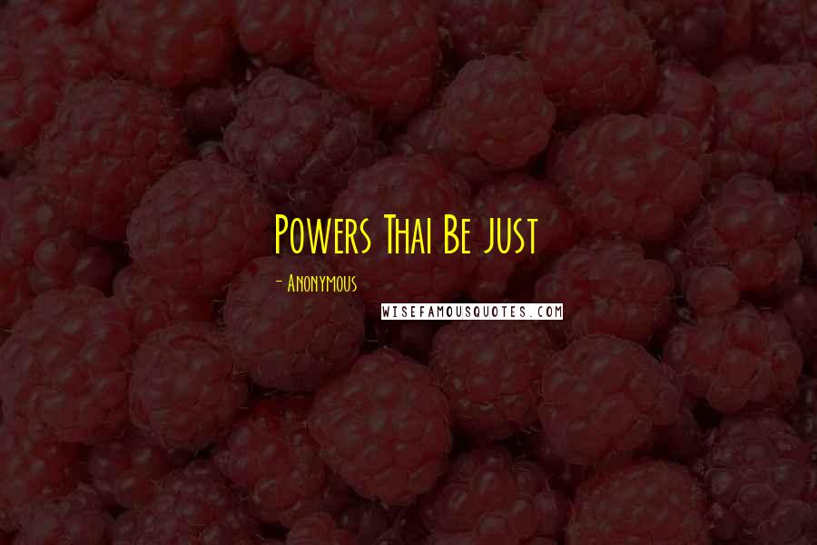 Anonymous Quotes: Powers Thai Be just