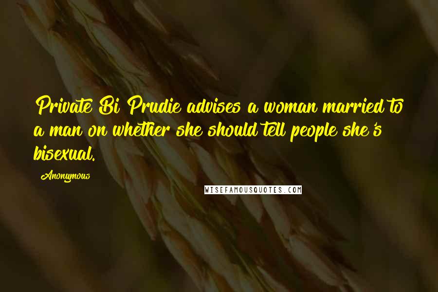 Anonymous Quotes: Private Bi Prudie advises a woman married to a man on whether she should tell people she's bisexual.