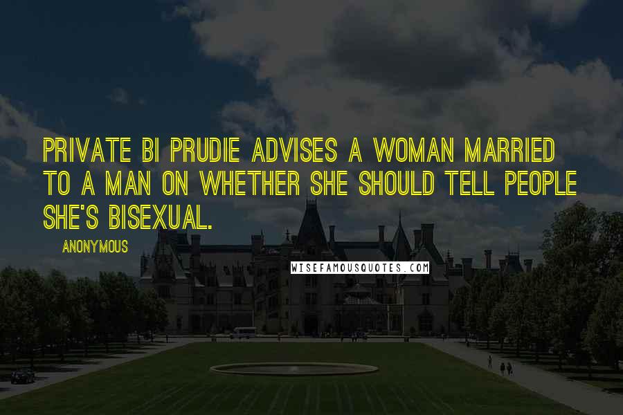 Anonymous Quotes: Private Bi Prudie advises a woman married to a man on whether she should tell people she's bisexual.