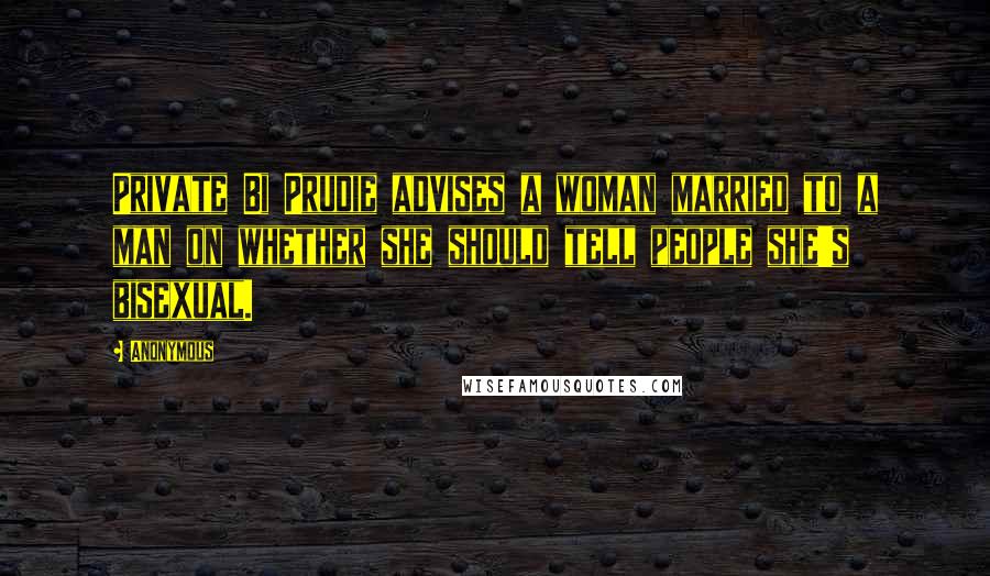 Anonymous Quotes: Private Bi Prudie advises a woman married to a man on whether she should tell people she's bisexual.