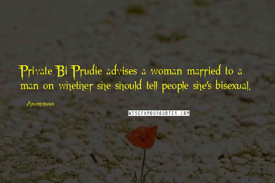 Anonymous Quotes: Private Bi Prudie advises a woman married to a man on whether she should tell people she's bisexual.
